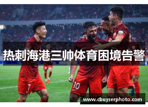 热刺海港三帅体育困境告警